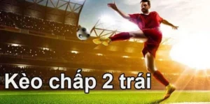 Bí Quyết Phân Tích Kèo Chấp 2 Trái Để Thành Công